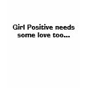 Girl Positive needs some love too... t-shirts