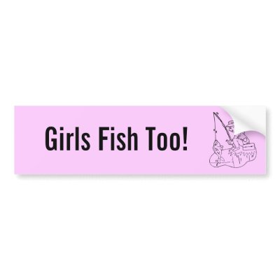 Girls Fish Too! Bumper Stickers by twenty4karatsnds