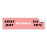 Girls Just Wanna Have Fun! Bumper Sticker