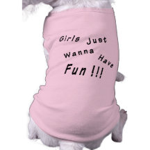 Girls Just Wanna Have Fun! Doggie T Shirt