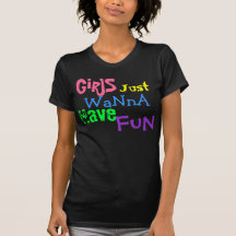 GiRlS, Just, WaNnA, Have, FuN T Shirts