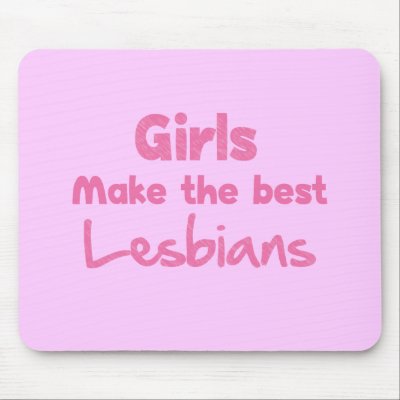 Girls Make the Best Lesbians Use Pad by billishirts