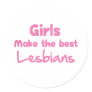 Girls Make the Best Lesbians Round Sticker
