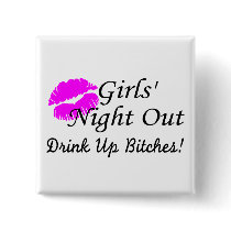 Girls Night Out Drink Up Bitches Buttons