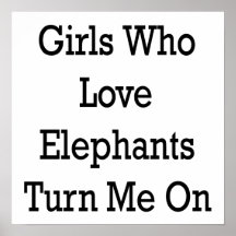 Girls Who Love Elephants Turn Me On Posters