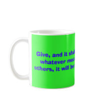 Give, and it shall be given to you. For whateve... Coffee Mugs