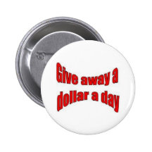 GIVE AWAY A DOLLAR A DAY* PINBACK BUTTONS