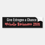 Give Estrogen a Chance! Michelle Bachmann Bumper Sticker