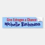 Give Estrogen a Chance! Michelle Bachmann Bumper Sticker