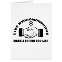 Give Hydromorphone- Make A Friend For Life Cards