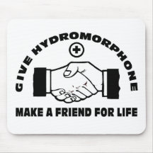 Give Hydromorphone- Make A Friend For Life Mouse Pad