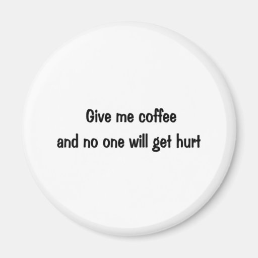 Give me coffee magnets