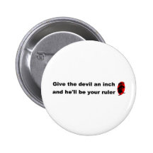 Give the devil an inch and he'll be your ruler pinback buttons