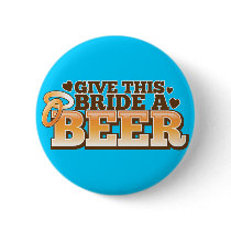 GIVE THIS BRIDE A BEER Beer Shop design Pinback Button