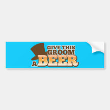 GIVE THIS GROOM A BEER wedding marriage beer Bumper Stickers
