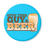 GIVE THIS GUY A BEER MAGNET
