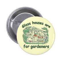 Glass Houses Are For Gardeners Pinback Button
