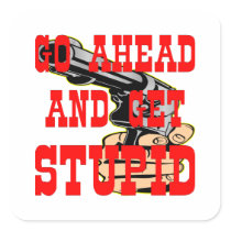 Go Ahead And Get Stupid BFG (Big F'in Gun) Square Stickers