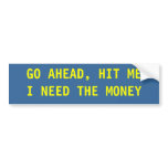 GO AHEAD, HIT ME I NEED THE MONEY BUMPER STICKER