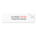 Go ahead-, HIt Me, I Need the Money! Bumper Sticker
