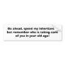 Go ahead, spend my inheritance,but remember who... bumper sticker