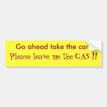 Go ahead take the car !, Please leave me the GA... Bumper Sticker