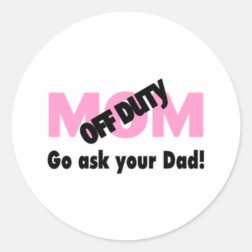 Go Ask Your Dad (Off Duty Mom) Round Sticker