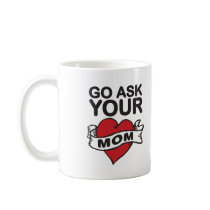 Go ask your mom coffee mugs