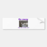 Go away I'm not awake yet Bumper Stickers