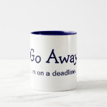Go Away. I'm on a deadline. (Mug)