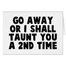 Go Away Taunt Greeting Cards