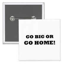 Go Big or Go Home! Pinback Button