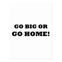 Go Big or Go Home! Postcards