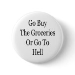 Go Buy The Groceries Or Go To Hell buttons