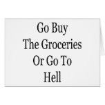 Go Buy The Groceries Or Go To Hell Greeting Cards