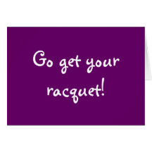 Go get your racquet! card