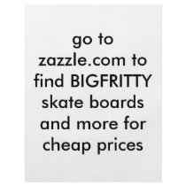 go to zazzle.com to find BIGFRITTY skate boards... Personalized Flyer
