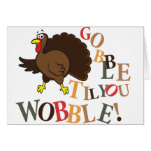 Gobble til you wobble! greeting card