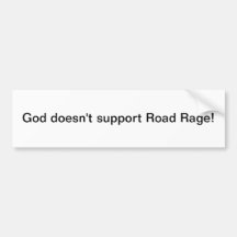 God doesn't support Road Rage - bumper sticker