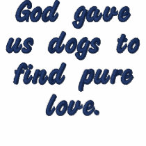 God gave us dogs to find pure love. polo shirt