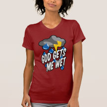 God gets me wet tee shirt
