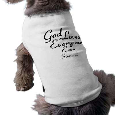 God Loves Stoners! Doggie Tee Shirt by christianzazzle