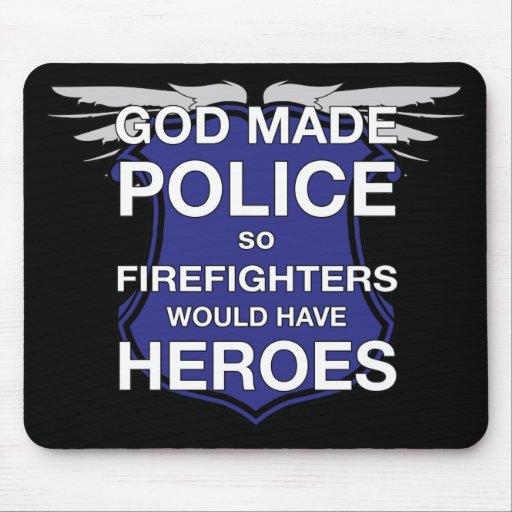 God Made Police so Firefighters would have Heroes Mouse Pads