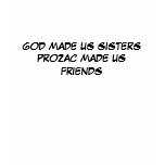 GOD MADE US SISTERS PROZAC MADE US FRIENDS t-shirts