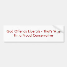 God Offends Liberals - That's Why I'm a Proud C... Bumper Stickers