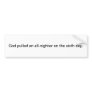 God pulled an all-nighter - bumper sticker