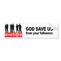 God save us from your followers bumper stickers
