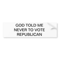 GOD TOLD ME NEVER TO VOTE REPUBLICAN BUMPER STICKER