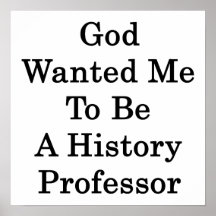 God Wanted Me To Be A History Professor Print