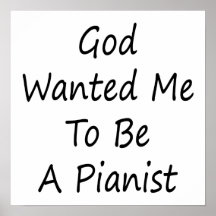 God Wanted Me To Be A Pianist Print